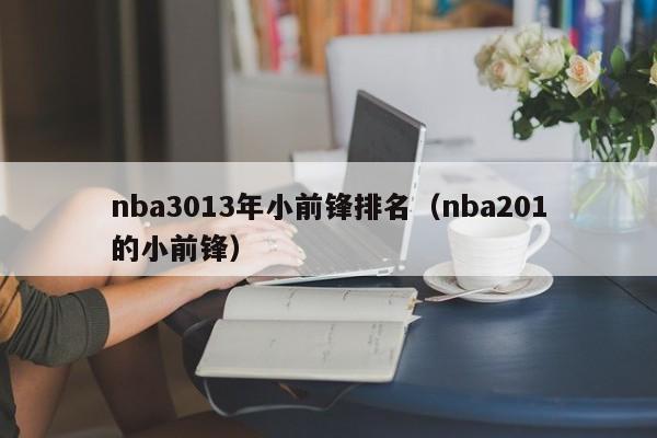 nba3013年小前锋排名（nba201的小前锋）