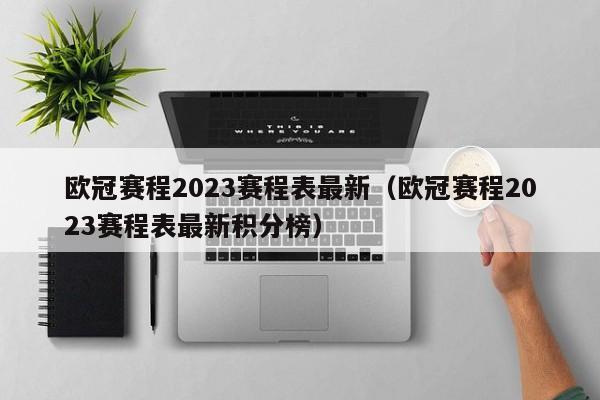 欧冠赛程2023赛程表最新（欧冠赛程2023赛程表最新积分榜）