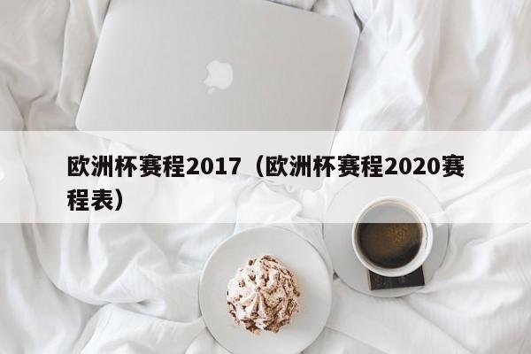 欧洲杯赛程2017（欧洲杯赛程2020赛程表）