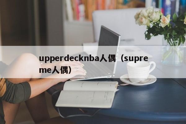 upperdecknba人偶（supreme人偶）