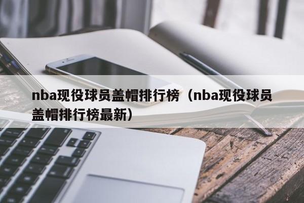 nba现役球员盖帽排行榜（nba现役球员盖帽排行榜最新）