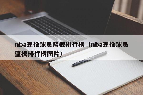 nba现役球员篮板排行榜（nba现役球员篮板排行榜图片）