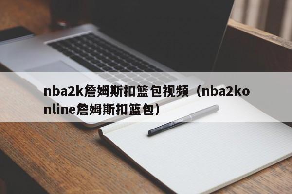 nba2k詹姆斯扣篮包视频（nba2konline詹姆斯扣篮包）